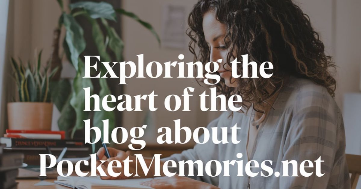 Exploring the Heart of The Blog About PocketMemoriesNet